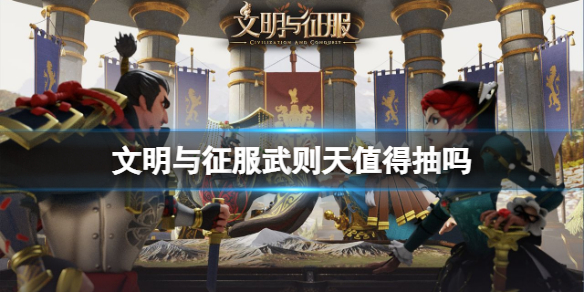 文明与征服武则天值得抽吗 文明与征服武则天强度介绍