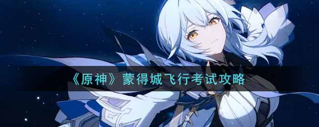 《原神》蒙得城飞行考试攻略