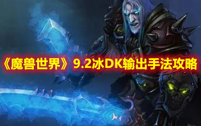 《魔兽世界》9.2冰DK输出手法攻略