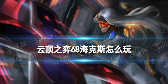 云顶之弈68海克斯怎么玩 云顶之弈手游12.4海克斯科技阵容搭配攻略