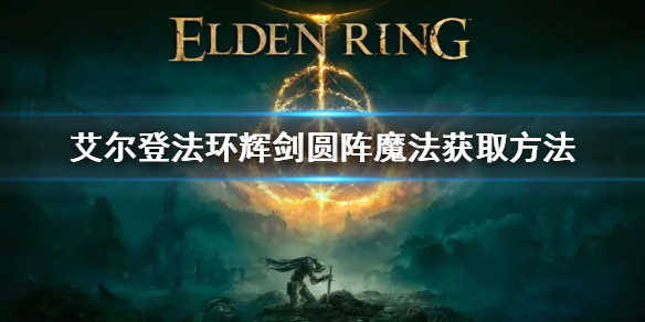 《艾尔登法环》辉剑圆阵魔法怎么拿 辉剑圆阵魔法获取方法