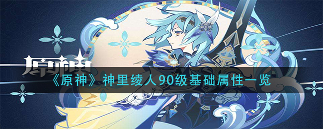《原神》神里绫人90级基础属性一览