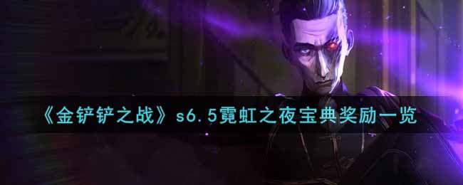 《金铲铲之战》s6.5霓虹之夜宝典奖励一览