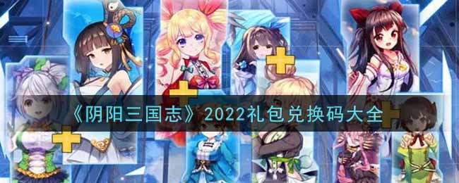 《阴阳三国志》2022礼包兑换码大全