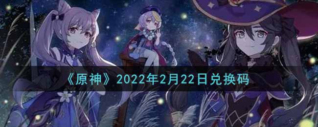 《原神》2022年2月22日兑换码