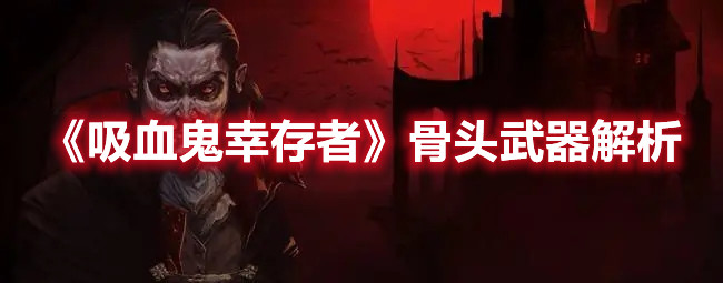 《吸血鬼幸存者》骨头武器解析