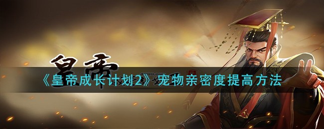 《皇帝成长计划2》宠物亲密度提高方法