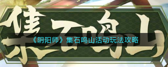 《阴阳师》集石鸣山活动玩法攻略