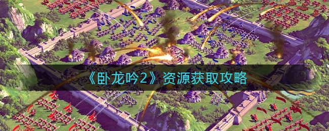 《卧龙吟2》资源获取攻略