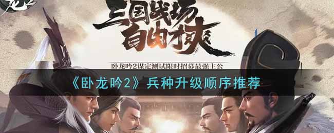 《卧龙吟2》兵种升级顺序推荐