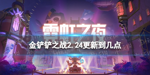 金铲铲之战2.24更新到几点 金铲铲之战2.24更新时间介绍