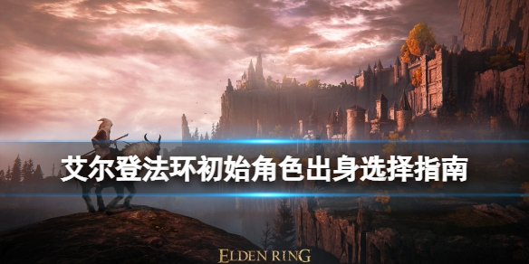《艾尔登法环》开局选什么出身？开局职业出身选择指南