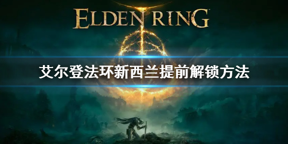 《艾尔登法环》新西兰解锁时间 新西兰提前解锁方法