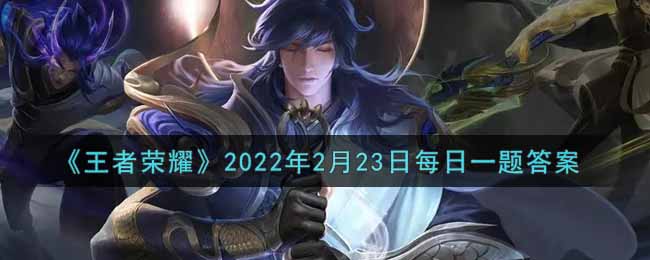 《王者荣耀》2022年2月23日每日一题答案