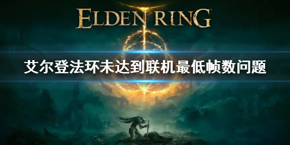 《艾尔登法环》未达到联机最低帧数怎么解决 未达到联机最低帧
