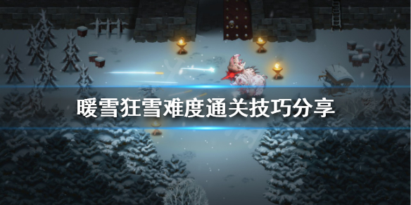 《暖雪》狂雪难度怎么玩?狂雪难度通关技巧分享