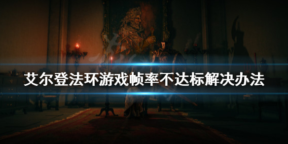 《艾尔登法环》很卡怎么办？游戏帧率不达标解决办法
