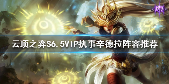 《云顶之弈》辛德拉如何搭配阵容？S6.5VIP执事辛德拉阵容推荐