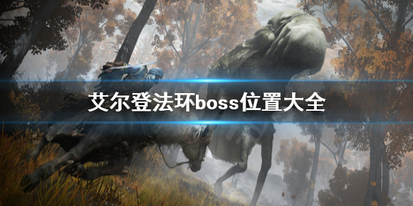 《艾尔登法环》boss位置在哪？boss位置大全