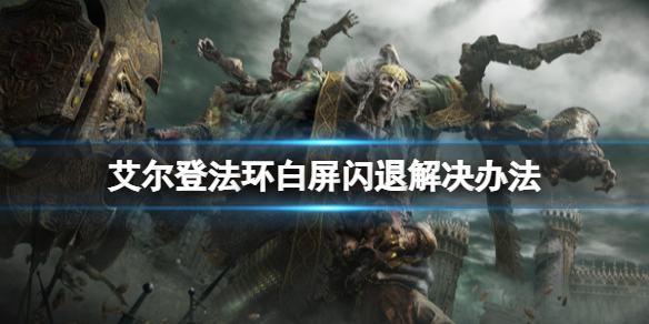 《艾尔登法环》白屏闪退怎么办？白屏闪退解决办法