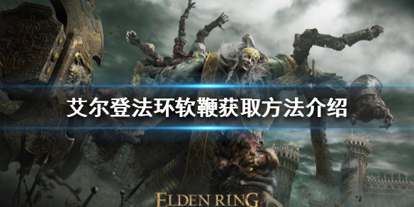 《艾尔登法环》软鞭如何获得？软鞭获取方法介绍