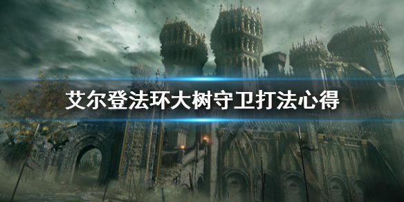 《艾尔登法环》大树守卫怎么打？大树守卫打法心得