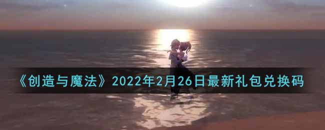 《创造与魔法》2022年2月26日最新礼包兑换码