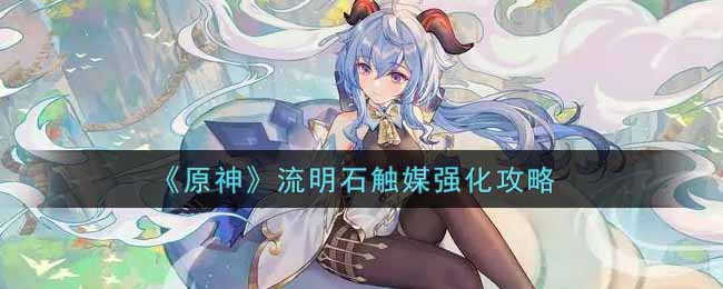 《原神》流明石触媒强化攻略