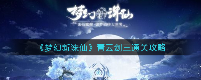 《梦幻新诛仙》青云剑三通关攻略