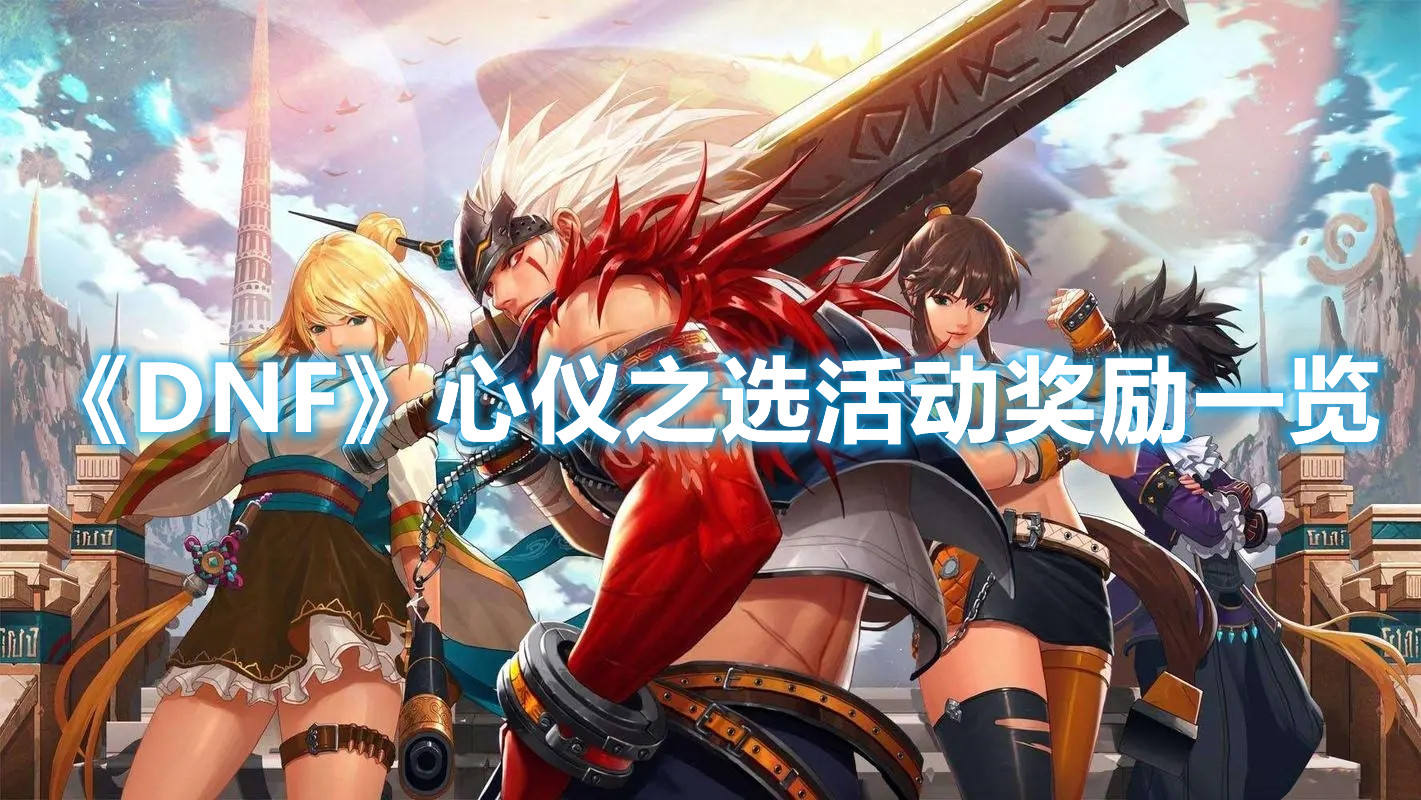 《DNF》心仪之选活动奖励一览
