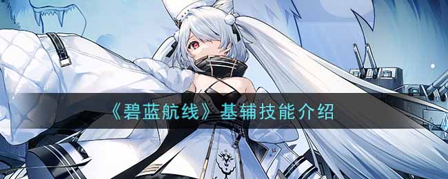 《碧蓝航线》基辅技能介绍