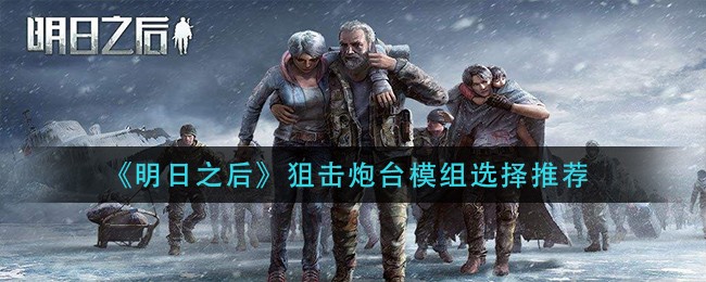 《明日之后》狙击炮台模组选择推荐