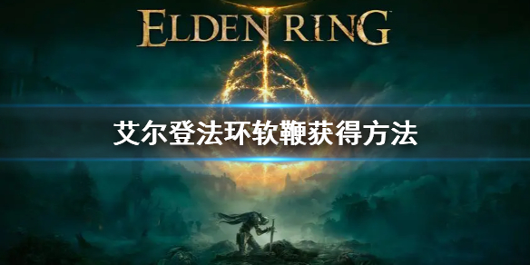 《艾尔登法环》软鞭怎么获得 软鞭获得方法