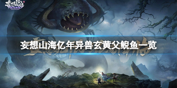 妄想山海亿年异兽玄黄父鲵鱼怎么样 妄想山海亿年异兽玄黄父鲵鱼一览