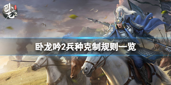 卧龙吟2兵种克制有哪些 卧龙吟2兵种克制规则一览