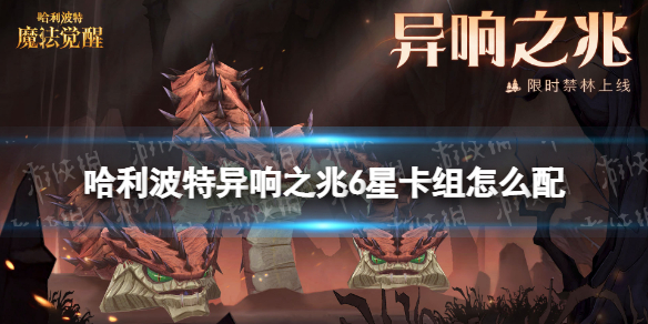 哈利波特异响之兆6星卡组怎么配 哈利波特异响之兆6星卡组推荐