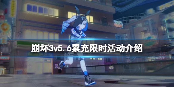 崩坏3v5.6累充限时活动介绍 崩坏3v5.6版本累计充值活动
