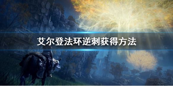 《艾尔登法环》逆刺怎么获得 逆刺获得方法