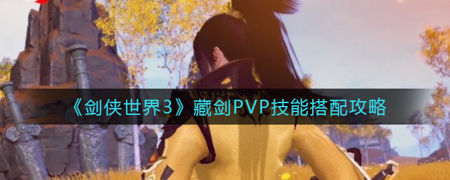 《剑侠世界3》藏剑PVP技能搭配攻略