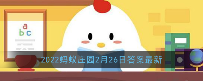 《支付宝》2022蚂蚁庄园2月26日答案最新