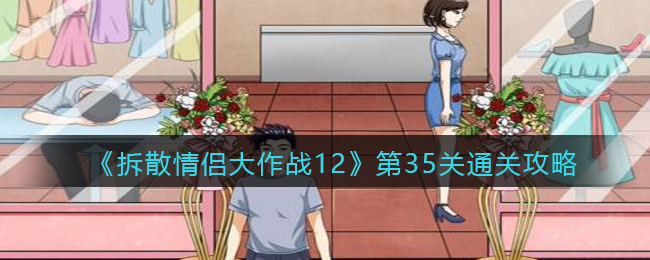 《拆散情侣大作战12》第35关通关攻略