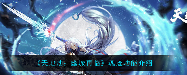 《天地劫：幽城再临》魂迹功能介绍