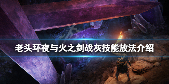 《艾尔登法环》夜与火之剑战灰技能怎么放？夜与火之剑战灰技能放法介绍