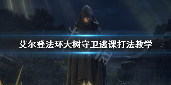 《艾尔登法环》大树守卫怎么打 大树守卫逃课打法教学