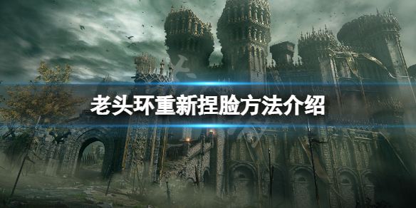 《艾尔登法环》怎么重新捏脸？游戏重新捏脸方法介绍