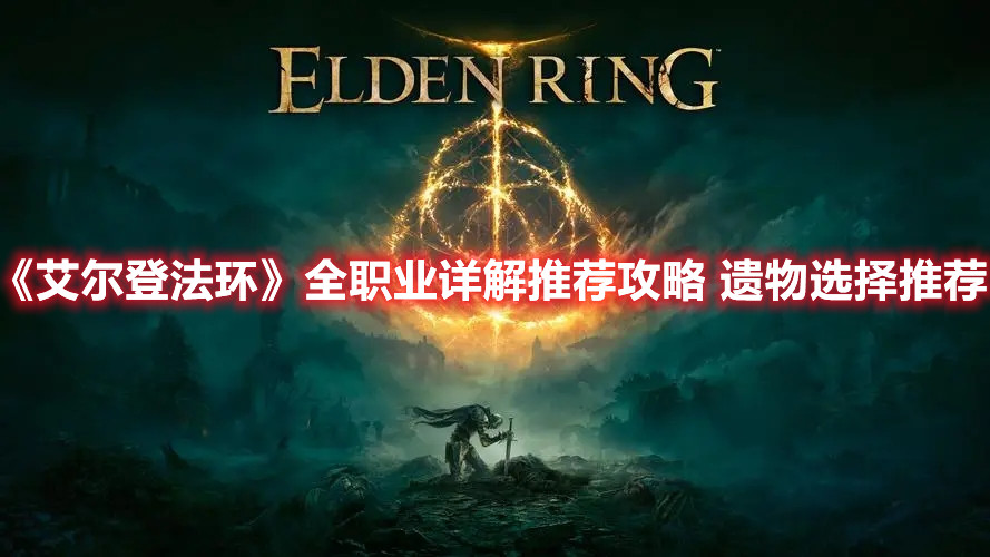《艾尔登法环》全职业详解推荐攻略 遗物选择推荐