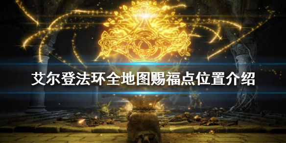 《艾尔登法环》有哪些赐福点？全地图赐福点位置介绍