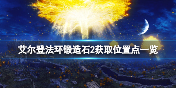 《艾尔登法环》锻造石2在哪刷？锻造石2获取位置点一览