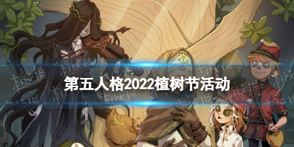 第五人格2022植树节活动介绍 第五人格植树节活动怎么玩2022