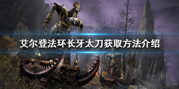 《艾尔登法环》长牙太刀如何获得？长牙太刀获取方法介绍